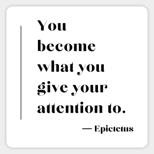 “You become what you give your attention to.”  ― Epictetus Magnet